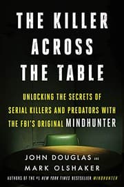 Tapa de The Killer Across the Table: Unlocking the Secrets of Serial Killers and Predators with the FBI's Original Mindhunter