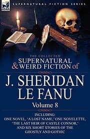 Tapa de The Collected Supernatural and Weird Fiction of J. Sheridan Le Fanu: Volume 8-Including One Novel, 'a Lost Name, ' One Novelette, 'The Last Heir of CA
