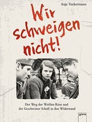Tapa de Wir schweigen nicht. Der Weg der Weißen Rose und der Geschwister Scholl in den Widerstand