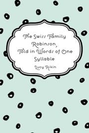 Tapa de The Swiss Family Robinson, Told in Words of One Syllable