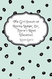 Tapa de The girl scouts at Rocky Ledge; or, Nora's real vacation