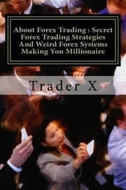 Tapa de About Forex Trading : Secret Forex Trading Strategies And Weird Forex Systems Making You Millionaire