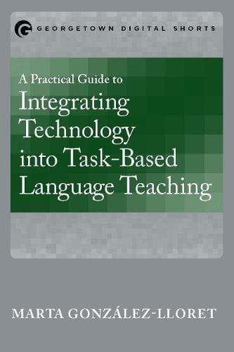 Tapa de A Practical Guide to Integrating Technology into Task-Based Language Teaching