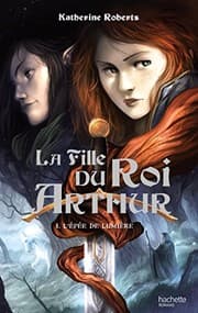 Tapa de la fille du roi Arthur t.1 ; l'épée de lumière