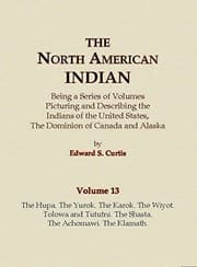 Tapa de The North American Indian Volume 13 - The Hupa, The Yurok, The Karok, The Wiyot, Tolowa and Tututni, The Shasta, The Achomawi, The Klamath