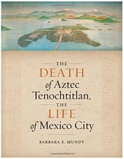 Tapa de The Death of Aztec Tenochtitlan, the Life of Mexico City