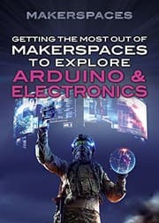 Tapa de Getting the Most Out of Makerspaces to Explore Arduino & Electronics