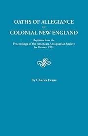 Tapa de Oaths of Allegiance in Colonial New England. Reprinted from the Proceedings of the American Antiquarian Society for October, 1921