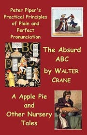 Tapa de Peter Piper's Practical Principles of Plain and Perfect Pronunciation; The Absurd ABC; A Apple Pie and Other Nursery Tales.