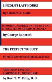 Tapa de Lincoln's Last Hours, Memorial Address on the Life and Character of Abraham Lincoln, the Perfect Tribute, Abraham Lincoln, a Memorial Discourse