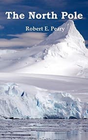 Tapa de The North Pole, Its Discovery in 1909 Under the Auspices of the Peary Arctic Club, Fully Illustrated
