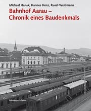 Tapa de Bahnhof Aarau - Chronik eines Baudenkmals