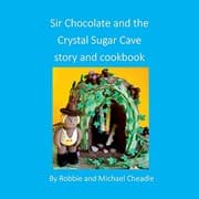 Tapa de Sir Chocolate and the Sugar Crystal Caves Story and Cookbook