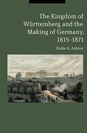 Tapa de The Kingdom of Württemberg and the Making of Germany, 1815-1871