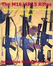 Tapa de The M16/AR15 Rifle (A Shooter's and Collector's Guide)