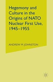 Tapa de Hegemony and Culture in the Origins of NATO Nuclear First-Use, 1945-1955