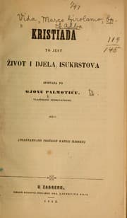 Tapa de Kristiada, to jest zivot i djela lsukrstova spjevana po Gjonu Palmoticu ...