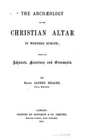Tapa de The Archæology Of The Christian Altar In Western Europe, With Its Adjuncts, Furniture And Ornaments