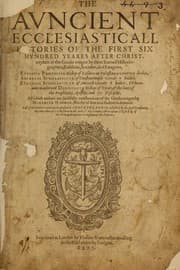 Tapa de The auncient ecclesiasticall histories of the first six hundred yeares after Christ, wrytten in the Greeke tongue by three learned historiographers, Eusebius, Socrates, and Euagrius. Eusebius Pamphilus Bishop of Cæsarea in Palæstina vvrote 10 bookes. Socrates Scholasticus of Constantinople vvrote 7 bookes. Euagrius Scholasticus of Antioch vvrote 6 bookes. VVhereunto is annexed Dorotheus Bishop of Tyrus, of the liues of the prophetes, apostles and 70 disciples. All which authors are faithfully translated out of the Greeke tongue by Meredith Hanmer, Maister of Arte and student in diuinitie. Last of all herein is contayned a profitable chronographie collected by the sayd translator, the title whereof is to be seene in the ende of this volume, with a copious index of the principall matters throughout all the histories
