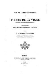 Tapa de Vie et correspondance de Pierre de la Vigne, ministre de l'Empereur Frédéric ..