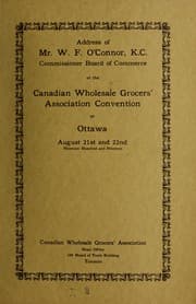 Tapa de Address of Mr. W. F. O'Connor, K.C. Commissioner Board of Commerce at the Canadian Wholesale Grocers' Association convention at Ottawa, August 21st and 22nd nineteen hundred and nineteen