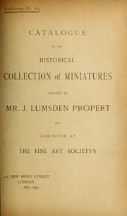 Tapa de Catalogue of the historical collection of miniatures formed by Mr. J. Lumsden Propert and exhibited at the Fine Art Society's