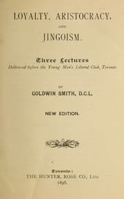 Tapa de Loyalty, Aristocracy, and Jingoism : three lectures delivered before the Young Men's Liberal Club, Toronto