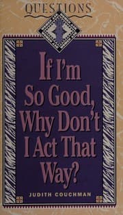 Tapa de If I'm So Good Why Don't I Act That Way (Questions Women Ask Series)
