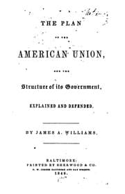 Tapa de The plan of the American union, and the structure of its government, explained and defended