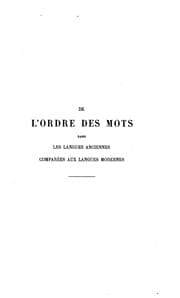 Tapa de De l'ordre des mots dans les langues anciennes comparées aux langues modernes: question de ..