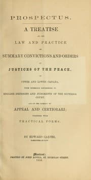 Tapa de Prospectus. A treatise on the law and practice on summary convictions and orders by Justices of the peace, in Upper and Lower Canada, with numerous references to English decisions and judgements of the Superior court, and on the remedy by appeal and certiorari; together with practical forms