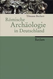 Tapa de Römische Archäologie in Deutschland. Geschichte, Denkmäler, Museen