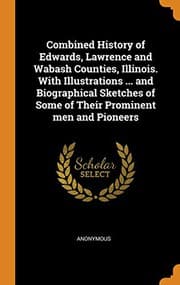 Tapa de Combined History of Edwards, Lawrence and Wabash Counties, Illinois. With Illustrations ... and Biographical Sketches of Some of Their Prominent men and Pioneers