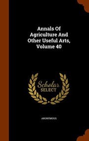 Tapa de Annals Of Agriculture And Other Useful Arts, Volume 40
