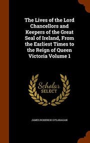 Tapa de The Lives of the Lord Chancellors and Keepers of the Great Seal of Ireland, From the Earliest Times to the Reign of Queen Victoria Volume 1