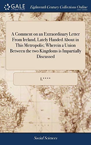 Tapa de A Comment on an Extraordinary Letter From Ireland, Lately Handed About in This Metropolis; Wherein a Union Between the two Kingdoms is Impartially Discussed