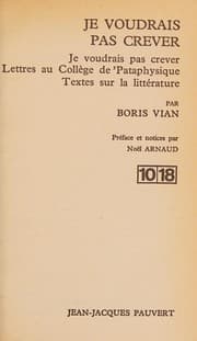 Tapa de Je voudrais pas crever ; Lettres au Collège de Pataphysique ; Textes sur la littérature