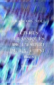 Tapa de Livres classiques de l\'empire de la Chine, recueillis par le père Noël; précédés d\'observations sur l\'origine, la nature et les effets de la philosophie ... cet empire: Tome 4