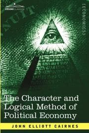 Tapa de The character and logical method of political economy