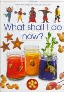 Tapa de What Shall I Do Now? Ideas for Things to Cook, Be and Grow (What Shall I Do Today Series)
