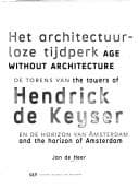 Tapa de Het architectuurloze tijdperk : de torens van Hendrick de Keyser en de horizon van Amsterdam = age without architecture : the towers of Hendrick de Keyser and the horizon of Amsterdam