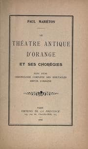 Tapa de Le théatre antique d'Orange et ses chorégies, suivi d'une chronologie complète des spectacles depuis l'origine