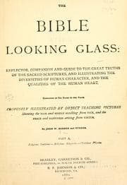 Tapa de The Bible looking glass: reflector, companion and guide to the great truths of the Sacred Scriptures, and illustrating the diversities of human character, and the qualities of the human heart