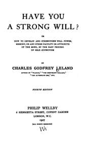 Tapa de Have You a Strong Will? Or; How to Develop and Strengthen Will-power, Memory, Or Any Other ..