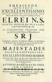 Tapa de Embaixada que feso excellentissimo senhor conde de Villar-Maior (hoje marques de Alegrete) dos conselhos de estado, & guerra de el rei N.S., gentil homem da sua camera, & vedor da fasenda, &c, ao serenissimo principe Philippe Guilhelmo conde palatino do Rhim, eleitor do S.R.J. conduc, am da rainha Nossa Senhora a estes reinos, festas, & applausos, com que foi celebrada sua felix vinda, & as augustas vodas de Suas Majestades