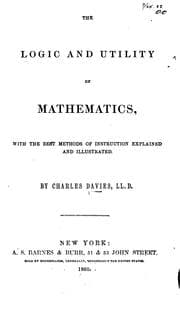 Tapa de The Logic and Utility of Mathematics: With the Best Methods of Instruction Explained and Illustrated