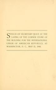 Tapa de Speech of Secretary Root at the laying of the corner stone of the building for the International union of American republics, at Washington, D.C., May 11, 1908