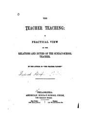 Tapa de The Teacher Teaching: A Practical View of the Relations and Duties of the Sunday-school Teacher