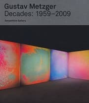Tapa de Gustav Metzger Decades 1959 2009 On The Occasion Of The Exhibition Gustav Metzger Decades 1959 2009 At The Serpentine Gallery London 29 September 8 November 2009 And The Accompanying Exhibition Tour