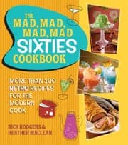 Tapa de The Mad Mad Mad Mad Sixties Cookbook More Than 100 Retro Recipes For The Modern Cook